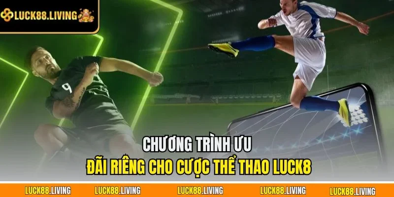 Chương trình ưu đãi riêng cho cược thể thao LUCK8