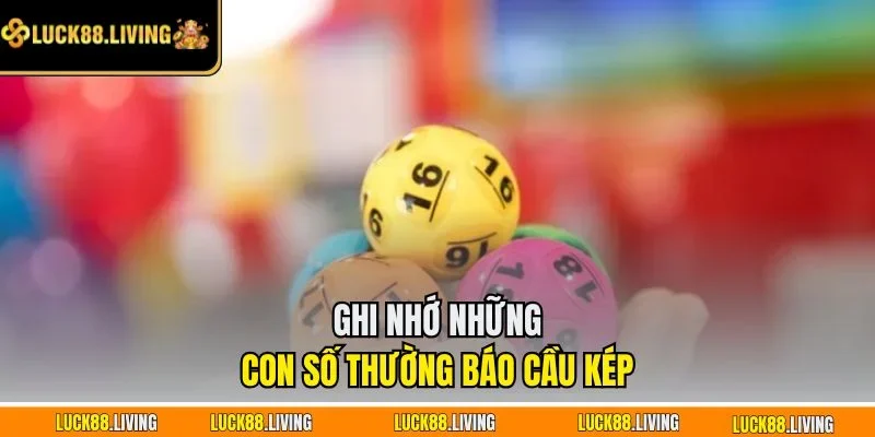 Ghi nhớ những con số thường báo cầu kép