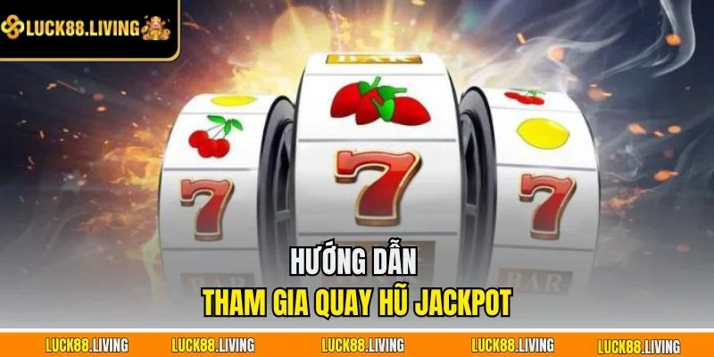 Hướng dẫn tham gia quay hũ jackpot